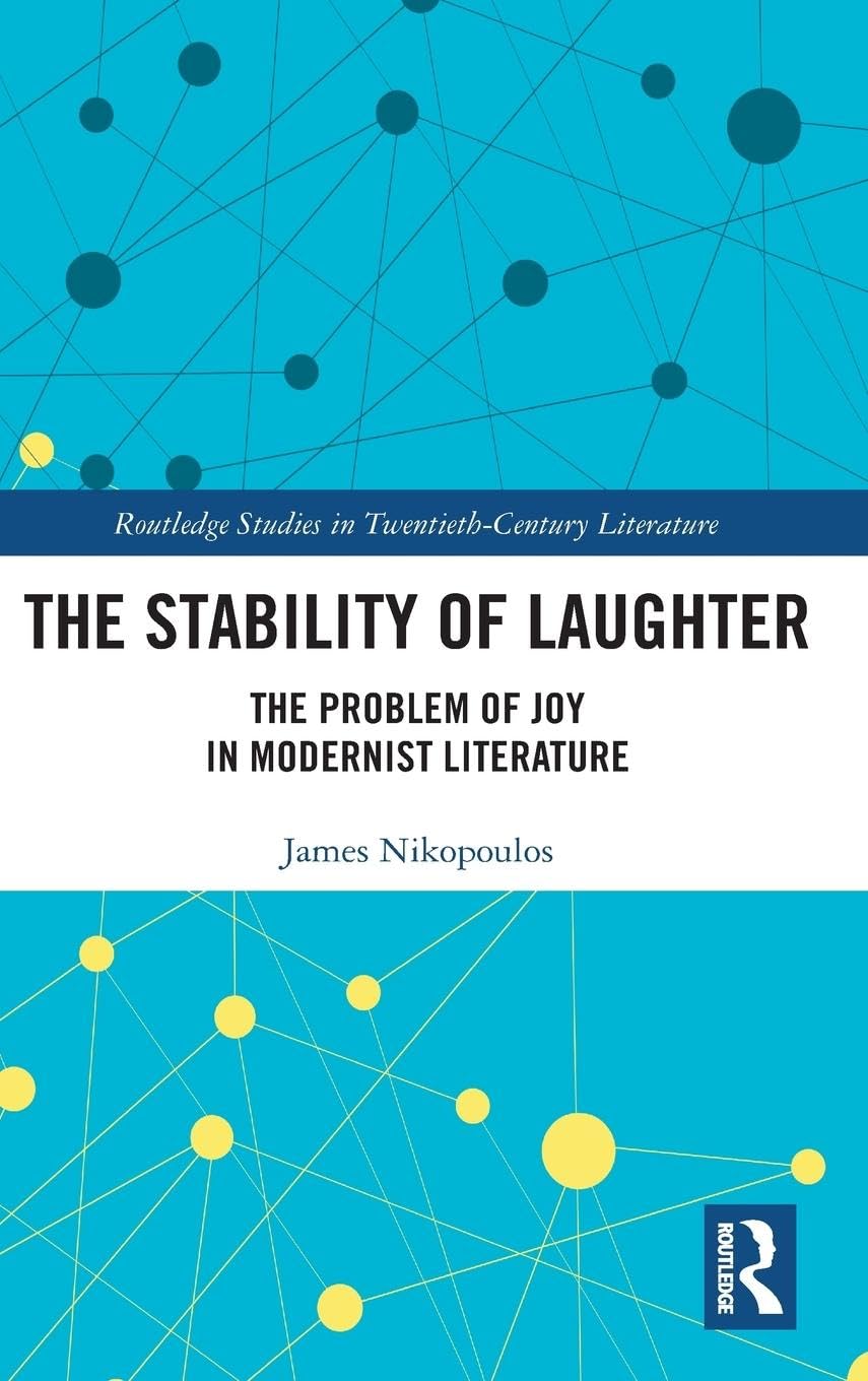 The Stability of Laughter: The Problem of Joy in Modernist Literature (Routledge Studies in Twentieth-century Literature)