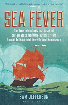 Sea Fever: The True Adventures that Inspired our Greatest Maritime Authors, from Conrad to Masefield, Melville and Hemingway