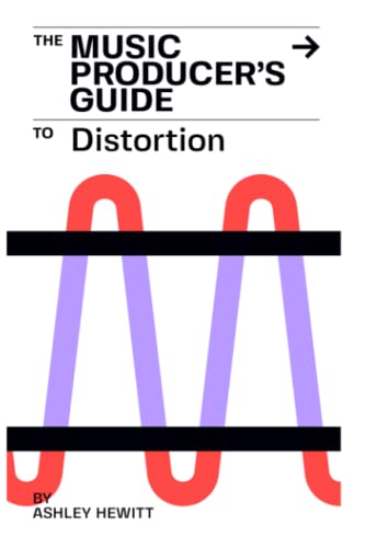 Ashley Hewitt The Music Producer's Guide To Distortion