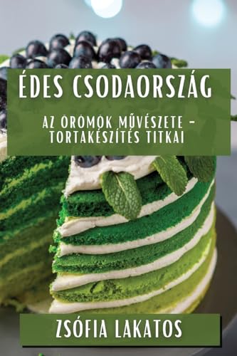 Édes Csodaország: Az Örömök M¿vészete - Tortakészítés Titkai