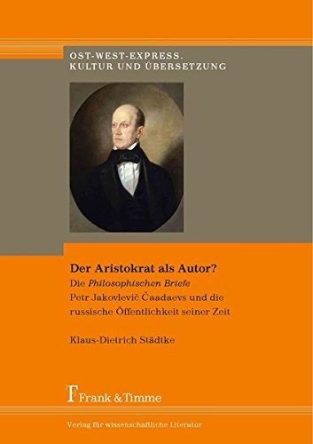 Der Aristokrat als Autor?: Die 'Philosophischen Briefe' Petr Jakovlevic Caadaevs und die russische Öffentlichkeit seiner Zeit (Ost-West-Express. Kultur und Übersetzung)