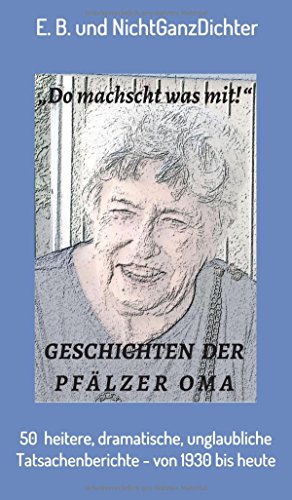 Geschichten der Pfälzer Oma: 50 heitere, dramatische, unglaubliche Tatsachenberichte - von 1930 bis heute