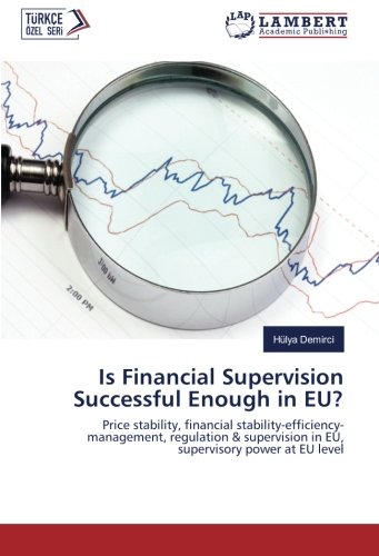 Is Financial Supervision Successful Enough in EU?: Price stability, financial stability-efficiency-management, regulation & supervision in EU, supervisory power at EU level
