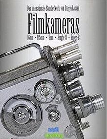 Filmkameras: Das Standardwerk für Sammler und Liebhaber 16mm, 9,5mm, 8mm, Super-8, Single-8