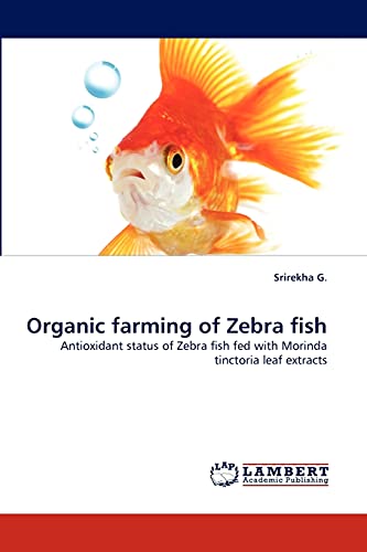 Organic farming of Zebra fish: Antioxidant status of Zebra fish fed with Morinda tinctoria leaf extracts