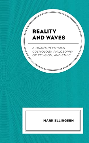 Reality and Waves: A Quantum Physics Cosmology, Philosophy of Religion, and Ethic