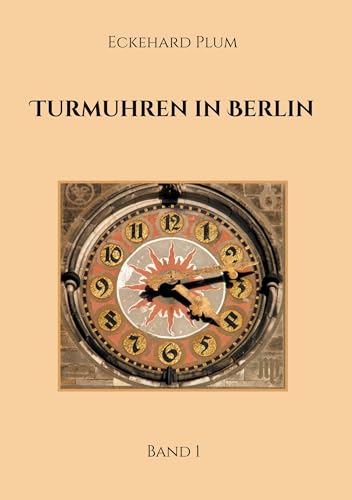Turmuhren in Berlin: Band 1