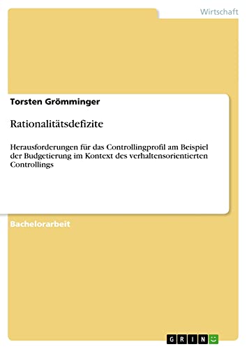 Rationalitätsdefizite: Herausforderungen für das Controllingprofil am Beispiel der Budgetierung im Kontext des verhaltensorientierten Controllings