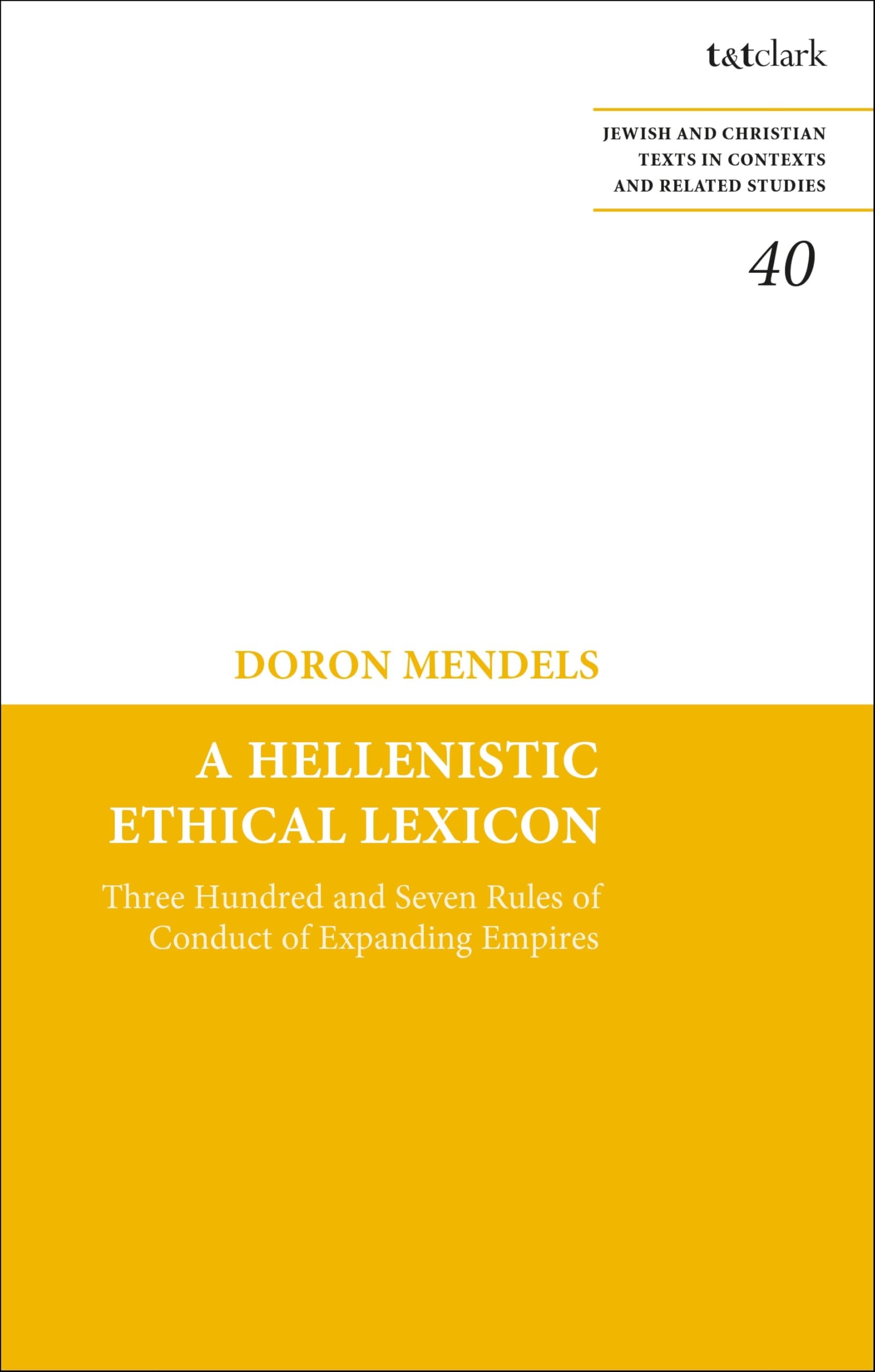 Hellenistic Ethical Lexicon, A: Three Hundred and Seven Rules of Conduct of Expanding Empires (Jewish and Christian Texts, Band 35)