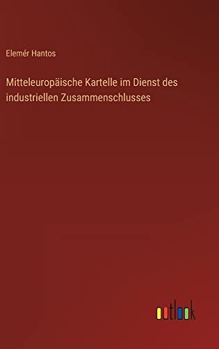 Mitteleuropäische Kartelle im Dienst des industriellen Zusammenschlusses