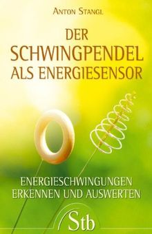 Der Schwingpendel als Energiesensor - Energieschwingungen erkennen und auswerten: Ernergieschwingungen erkennen und auswerten