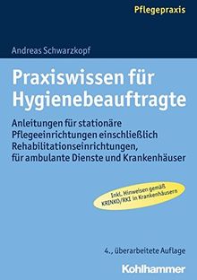 Praxiswissen für Hygienebeauftragte: Anleitungen für stationäre Pflegeeinrichtungen einschließlich Rehabilitationseinrichtungen, für ambulante Dienste und Krankenhäuser