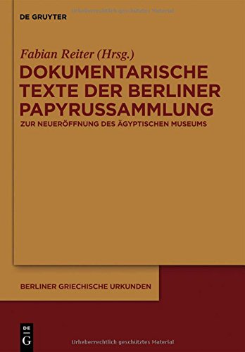 Dokumentarische Texte der Berliner Papyrussammlung aus ptolemäischer und römischer Zeit: Zur Wiedereröffnung des Neuen Museums (Berliner Griechische Urkunden, Band 20)