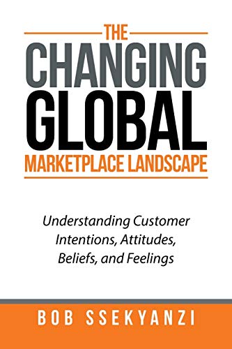 The Changing Global Marketplace Landscape: Understanding Customer Intentions, Attitudes, Beliefs, and Feelings