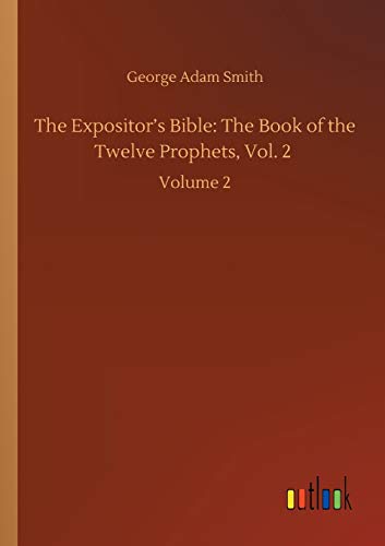The Expositor's Bible: The Book of the Twelve Prophets, Vol. 2: Volume 2