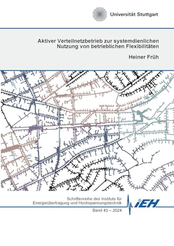 Aktiver Verteilnetzbetrieb zur systemdienlichen Nutzung von betrieblichen Flexibilitäten (Schriftenreihe des Instituts für Energieübertragung und Hochspannungstechnik)