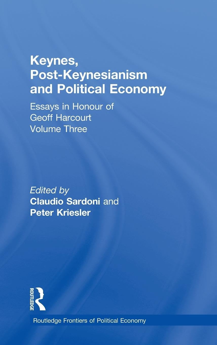 Keynes, Post-Keynesianism and Political Economy: Essays in Honour of Geoff Harcourt, Volume III (Routledge Frontiers of Political Economy, 22, Band 3)