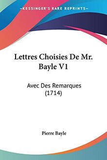 Lettres Choisies De Mr. Bayle V1: Avec Des Remarques (1714)