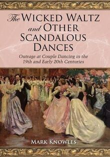 The Wicked Waltz and Other Scandalous Dances: Outrage at Couple Dancing in the 19th and Early 20th Centuries