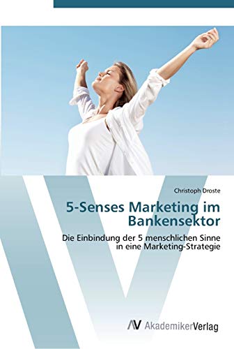 5-Senses Marketing im Bankensektor: Die Einbindung der 5 menschlichen Sinne in eine Marketing-Strategie