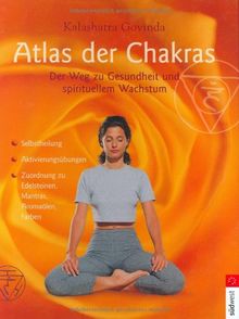 Atlas der Chakras: Der Weg zu Gesundheit und spirituellem Wachstum: Der Weg zu Gesundheit und spirituellem Wachstum. Selbstheilung. ... zu Edelsteinen, Mantras, Aromaölen, Farben