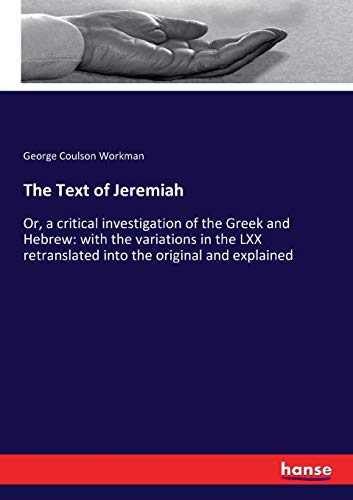 The Text of Jeremiah: Or, a critical investigation of the Greek and Hebrew: with the variations in the LXX retranslated into the original and explained