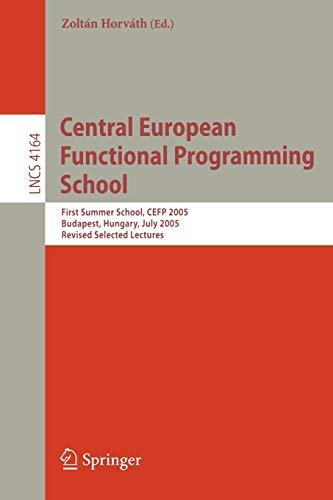 Central European Functional Programming School: First Central European Summer School, CEFP 2005, Budapest, Hungary, July 4-15, 2005, Revised Selected ... Notes in Computer Science, 4164, Band 4164)