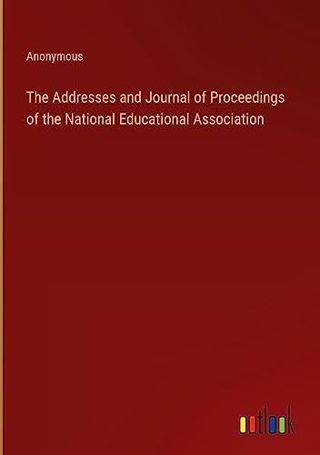 The Addresses and Journal of Proceedings of the National Educational Association