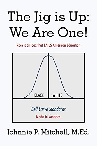 The Jig is Up: We Are One!: Race Is A Hoax That Fails American Education