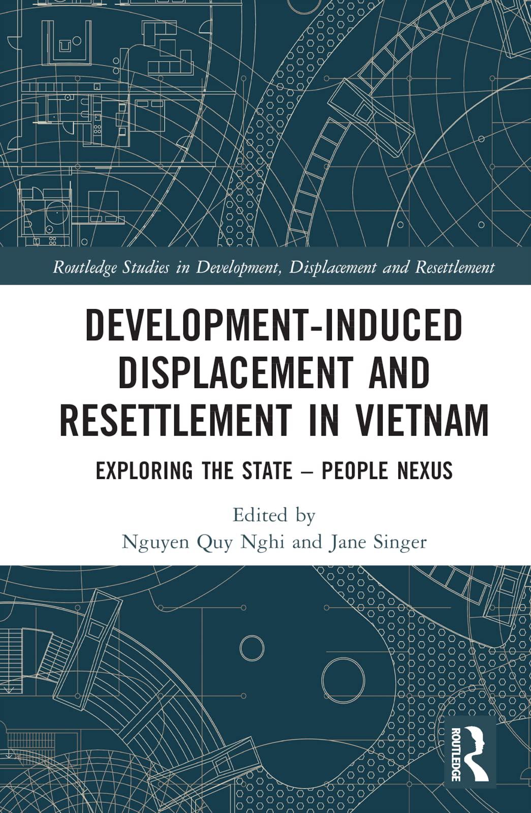 Development-Induced Displacement and Resettlement in Vietnam: Exploring the State - People Nexus (Routledge Studies in Development, Displacement and Resettlement)