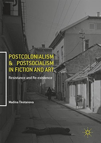 Postcolonialism and Postsocialism in Fiction and Art: Resistance and Re-existence