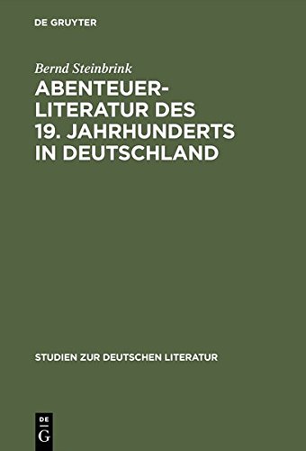 Abenteuerliteratur des 19. Jahrhunderts in Deutschland: Studien zu einer vernachlässigten Gattung (Studien zur deutschen Literatur, Band 72)