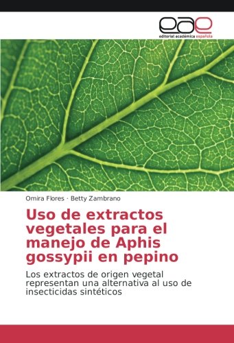 Uso de extractos vegetales para el manejo de Aphis gossypii en pepino: Los extractos de origen vegetal representan una alternativa al uso de insecticidas sintéticos