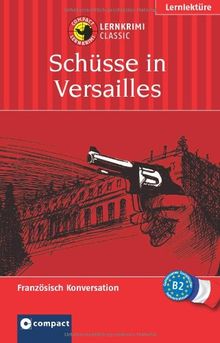 Schüsse in Versailles. Compact Lernkrimi. Das spannende Sprachtraining. Lernziel Französisch Konversation. Niveau B2 für Fortgeschrittene