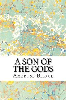 A Son Of The Gods: (Ambrose Bierce Classics Collection)