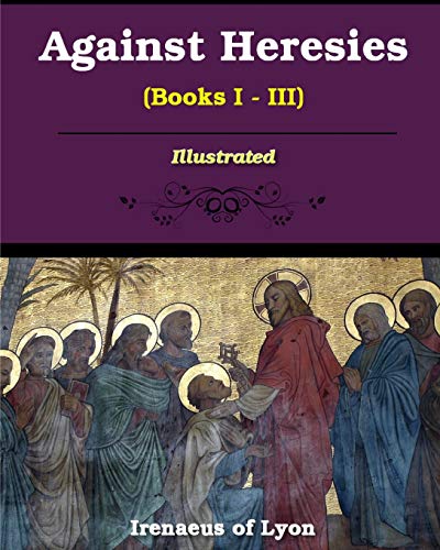 Irenaeus Of Lyons Against Heresies (Books I-Iii)