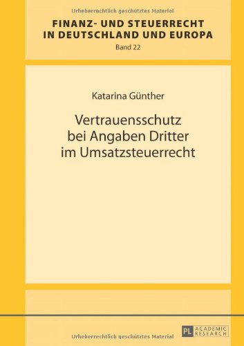 Vertrauensschutz bei Angaben Dritter im Umsatzsteuerrecht (Finanz- und Steuerrecht in Deutschland und Europa)