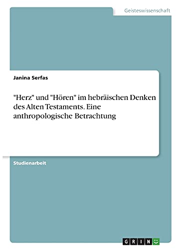 Herz und Hören im hebräischen Denken des Alten Testaments. Eine anthropologische Betrachtung