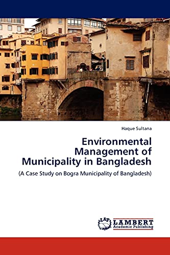 Environmental Management of Municipality in Bangladesh: (A Case Study on Bogra Municipality of Bangladesh)
