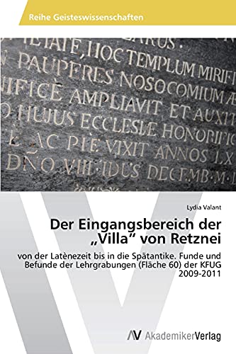 Der Eingangsbereich der „Villa“ von Retznei: von der Latènezeit bis in die Spätantike. Funde und Befunde der Lehrgrabungen (Fläche 60) der KFUG 2009-2011