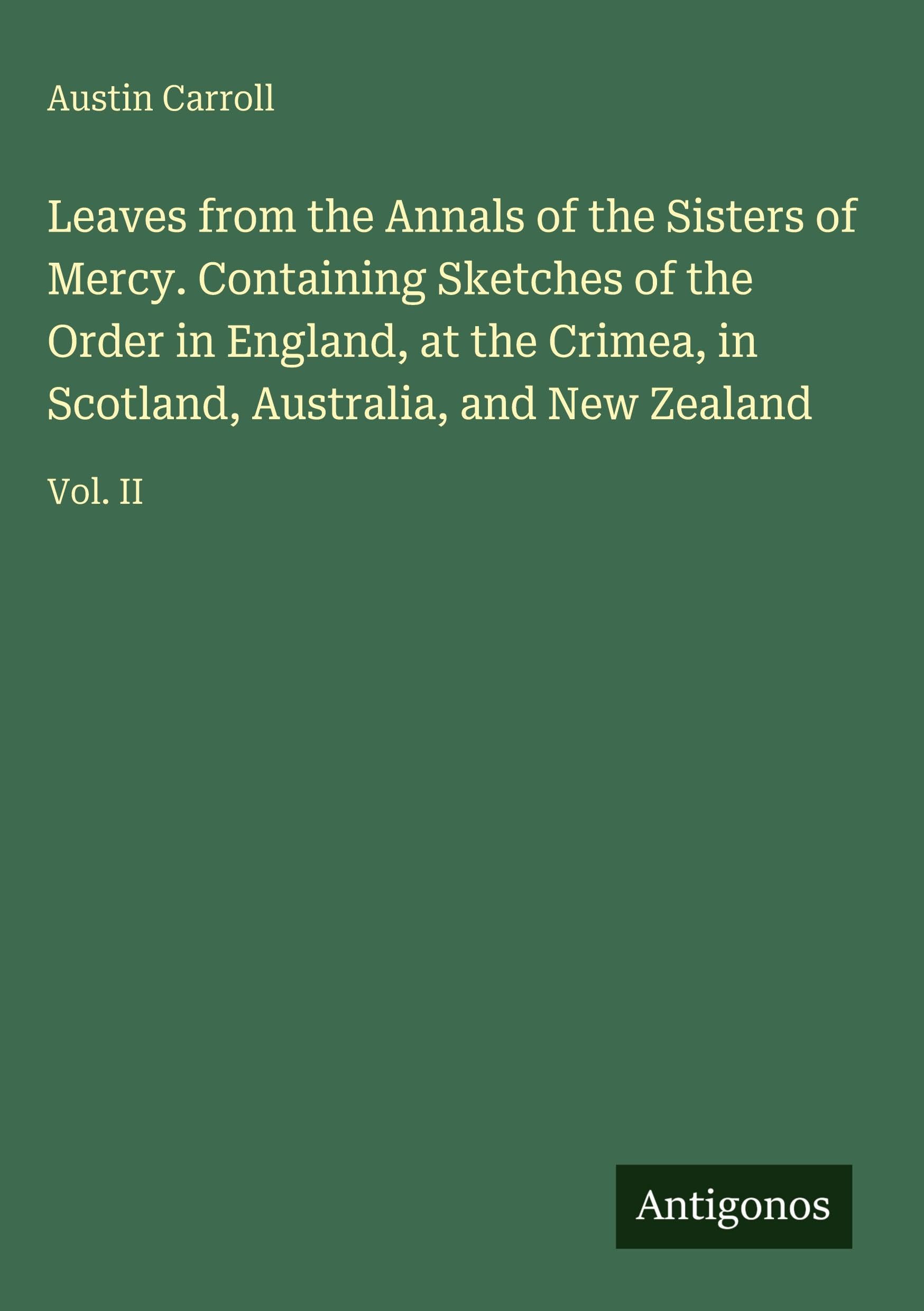 Leaves from the Annals of the Sisters of Mercy. Containing Sketches of the Order in England, at the Crimea, in Scotland, Australia, and New Zealand: Vol. II