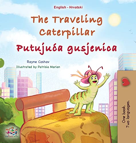The Traveling Caterpillar (English Croatian Bilingual Book for Kids) (English Croatian Bilingual Collection)
