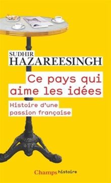 Ce pays qui aime les idées : histoire d'une passion française