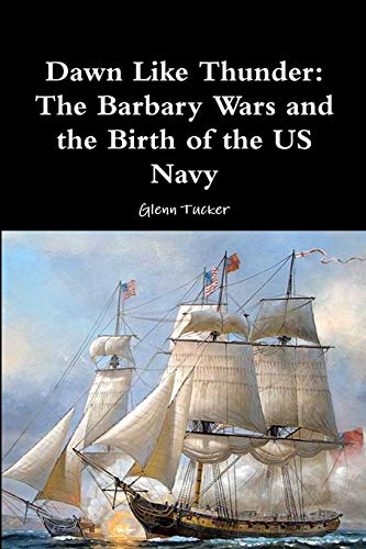 Dawn Like Thunder: The Barbary Wars and the Birth of the US Navy
