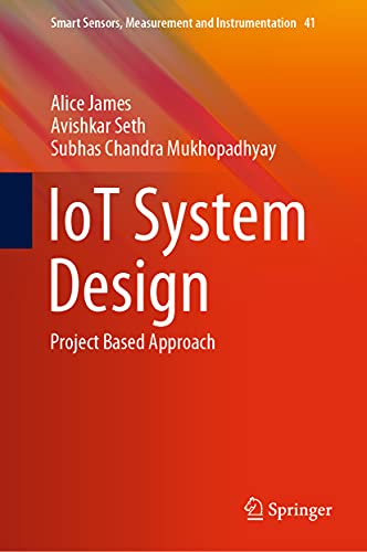 IoT System Design: Project Based Approach (Smart Sensors, Measurement and Instrumentation, 41, Band 41)
