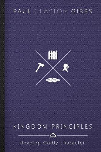 Kingdom Principles: Develop Godly Character (The Kingdom Trilogy)