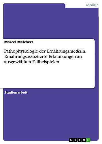 Pathophysiologie der Ernährungsmedizin. Ernährungsassoziierte Erkrankungen an ausgewählten Fallbeispielen
