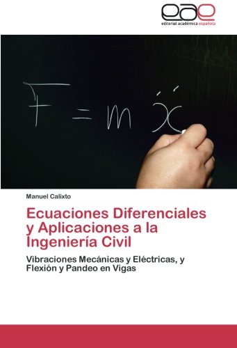 Ecuaciones Diferenciales y Aplicaciones a la Ingeniería Civil: Vibraciones Mecánicas y Eléctricas, y Flexión y Pandeo en Vigas