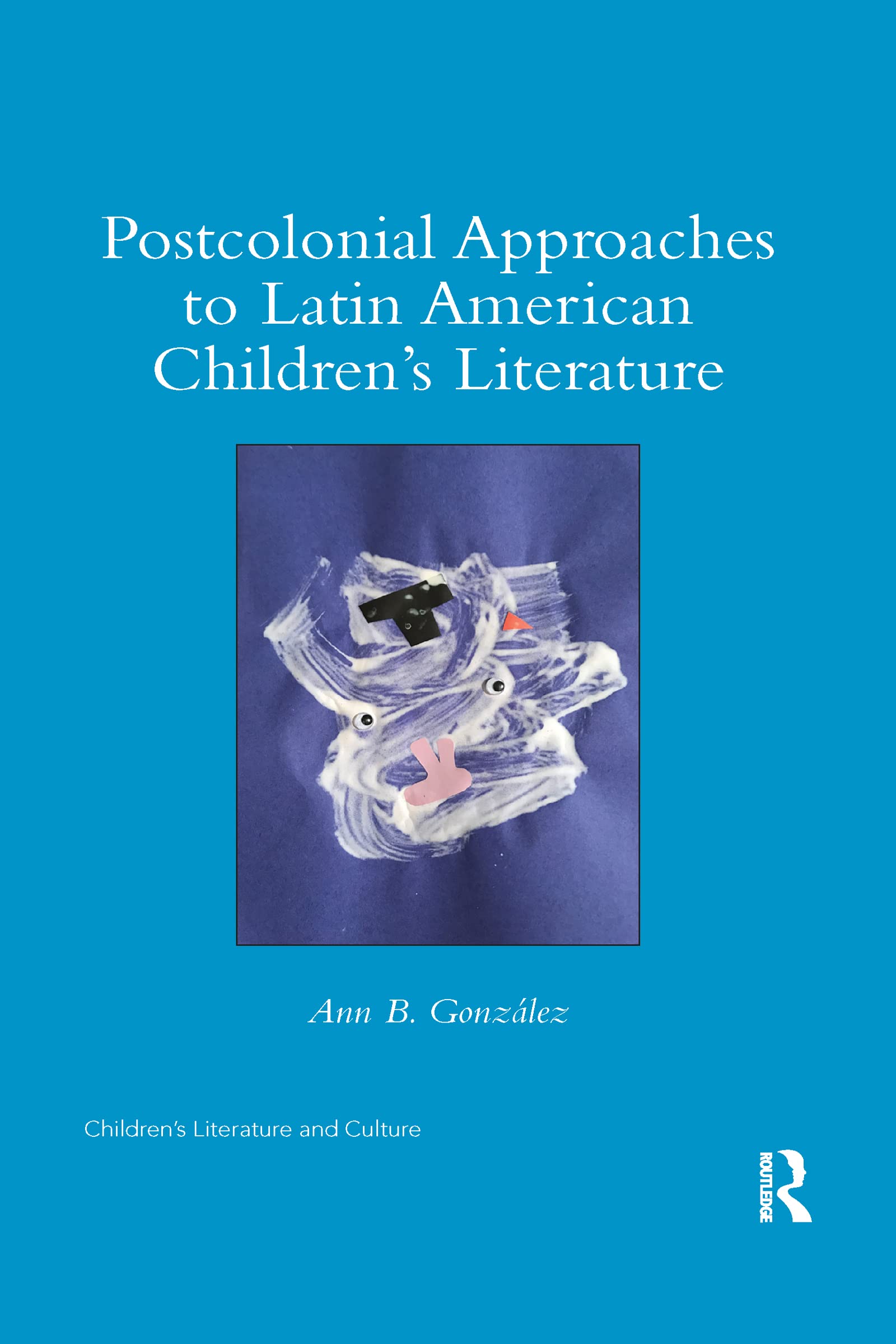 Postcolonial Approaches to Latin American Children's Literature (Children's Literature and Culture)