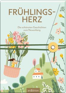 Frühlingsherz: Die schönsten Geschichten vom Neuanfang | Frühlingsgefühle und die Liebe in Geschichten, Gedichten und Briefen